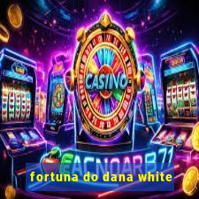 fortuna do dana white